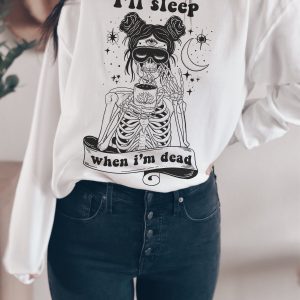 coffee skeleton sleep when im dead pullover skeleton mom funny crewneck pullover sleep deprived mom skeleton sweatshirt 5 8051V