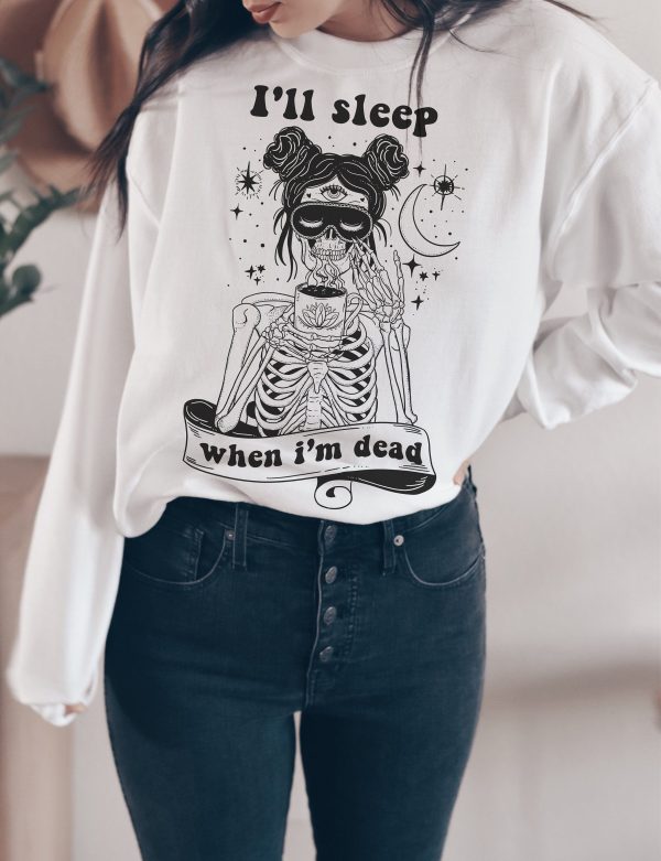 Coffee Skeleton Sleep when I’m dead Pullover, Skeleton mom funny crewneck pullover, sleep deprived mom skeleton sweatshirt